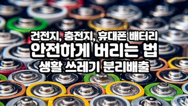 건전지, 충전지, 휴대폰 배터리 – 안전하게 버리는 법｜헷갈리는 생활 쓰레기 분리배출