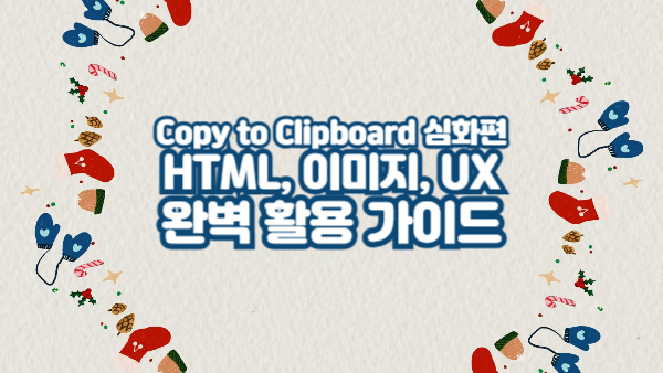 Copy to Clipboard 심화｜HTML, 이미지, UX까지 완벽 활용 가이드