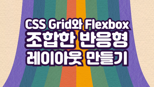 CSS Grid와 Flexbox를 조합한 반응형 레이아웃 만들기｜실무형 예제 가이드