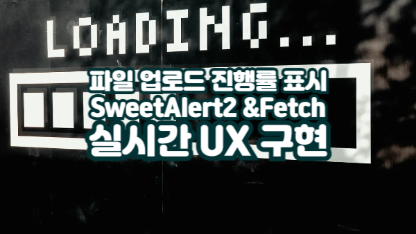 파일 업로드 진행률 표시하기｜SweetAlert2와 Fetch로 실시간 UX 구현