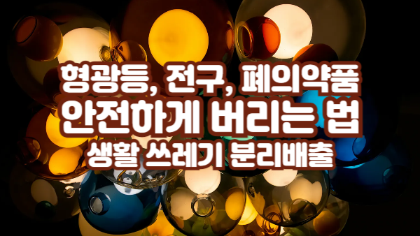 형광등, 전구, 폐의약품 – 안전하게 버리는 법｜헷갈리는 생활 쓰레기 분리배출