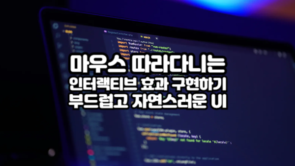 마우스 따라다니는 인터랙티브 효과 구현하기｜부드럽고 자연스러운 UI